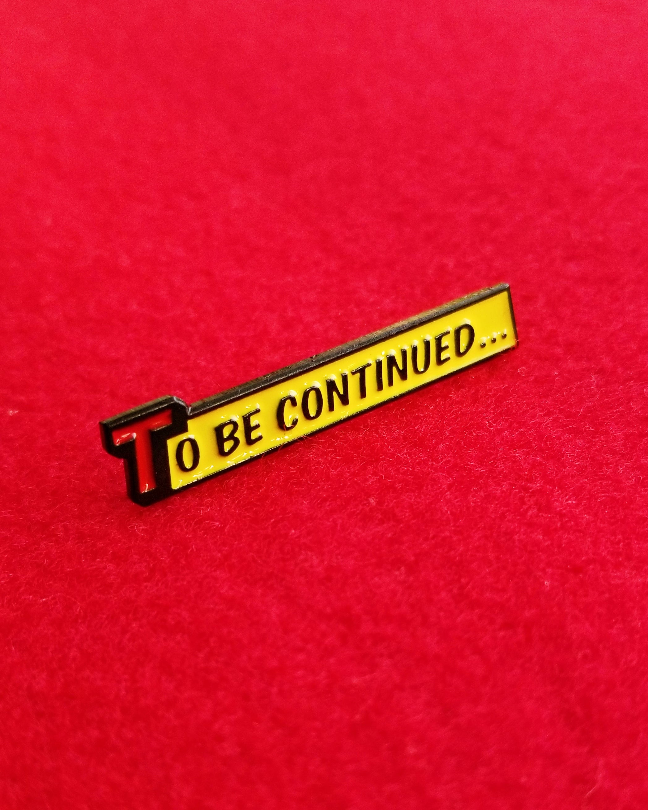 To Be Continued Pin